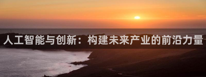 人工智能与创新：构建未来产业的前沿力量