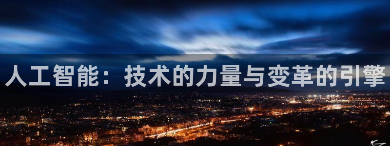 人工智能：技术的力量与变革的引擎