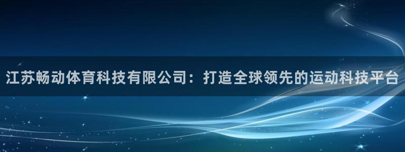 江苏畅动体育科技有限公司：打造全球领先的运动科技平台