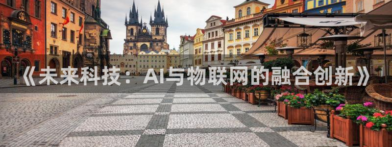 《未来科技：AI与物联网的融合创新》