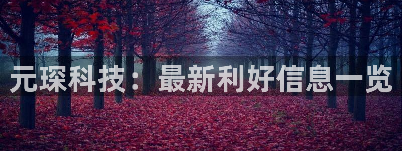 元琛科技：最新利好信息一览