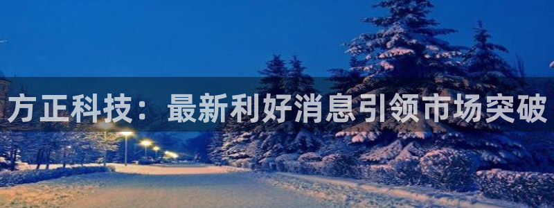 方正科技：最新利好消息引领市场突破